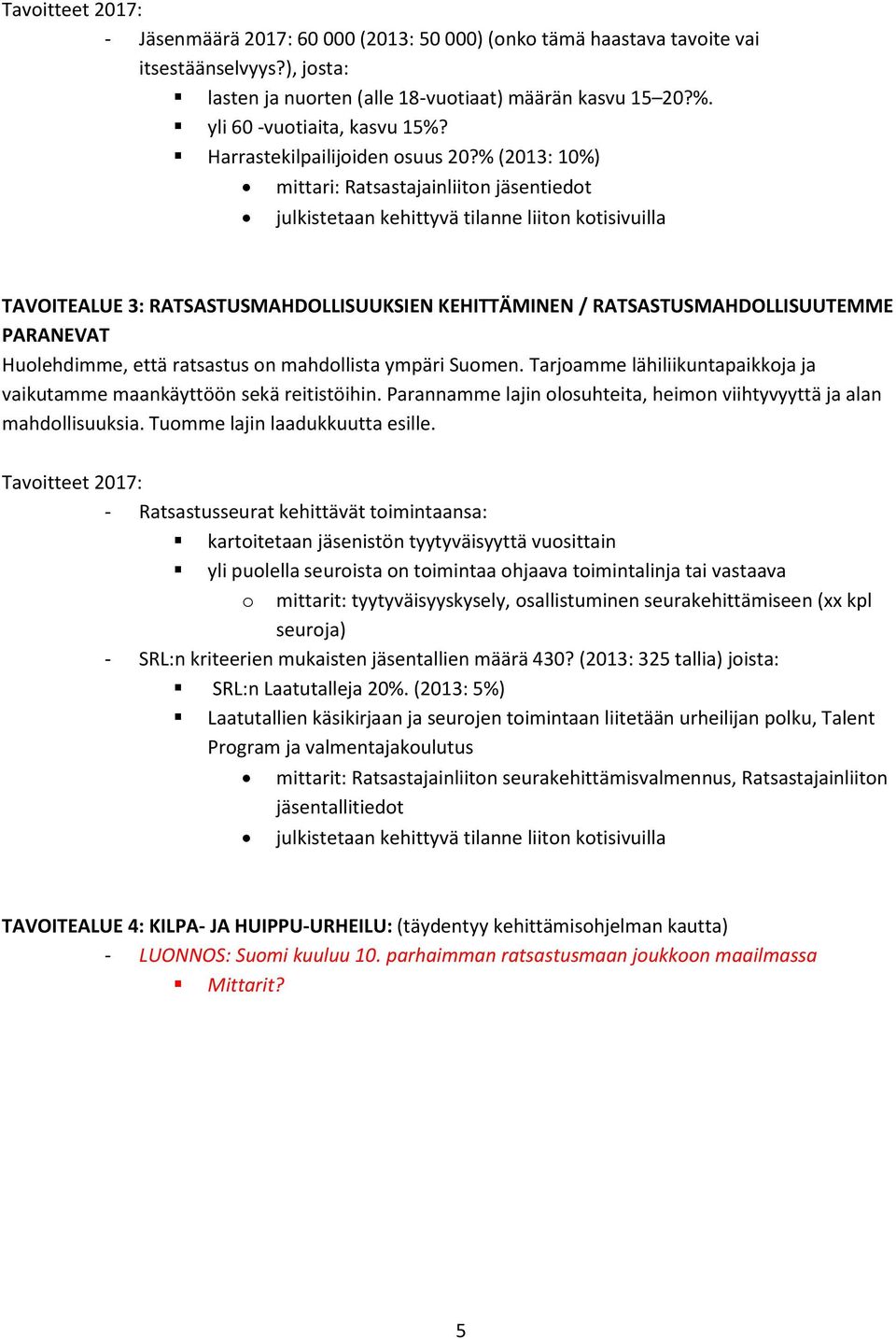 % (2013: 10%) mittari: Ratsastajainliitn jäsentiedt julkistetaan kehittyvä tilanne liitn ktisivuilla TAVOITEALUE 3: RATSASTUSMAHDOLLISUUKSIEN KEHITTÄMINEN / RATSASTUSMAHDOLLISUUTEMME PARANEVAT