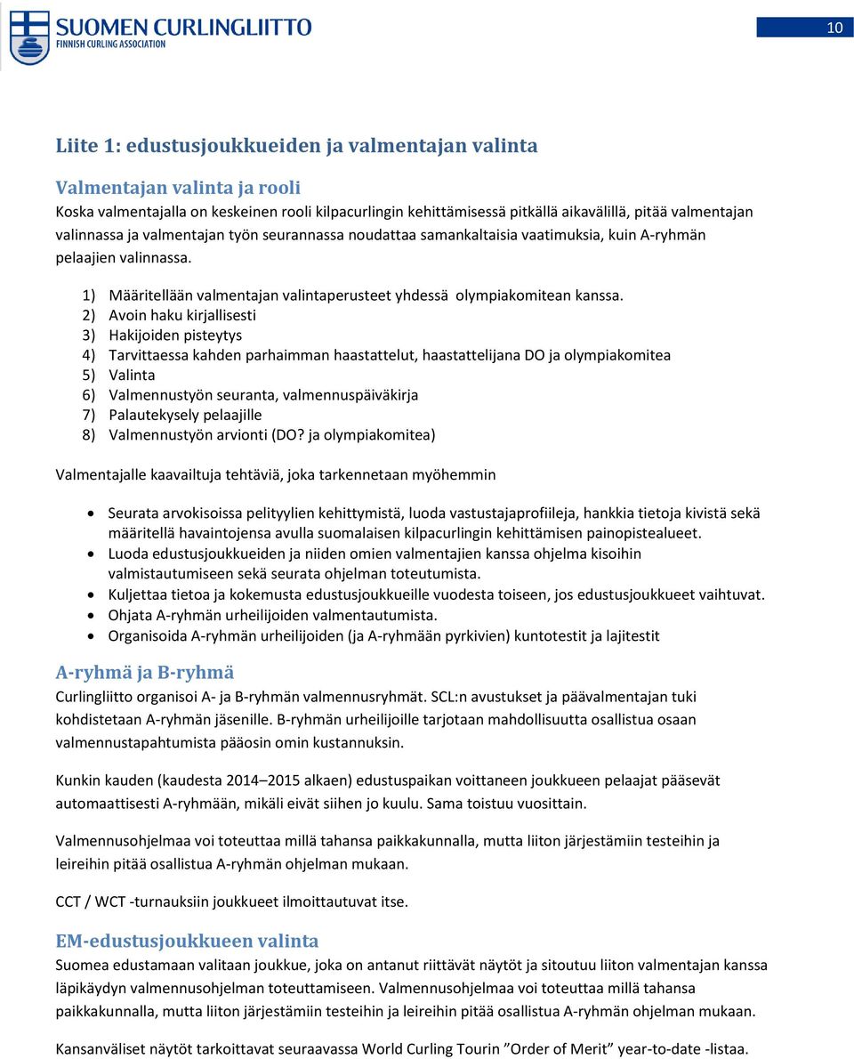 2) Avoin haku kirjallisesti 3) Hakijoiden pisteytys 4) Tarvittaessa kahden parhaimman haastattelut, haastattelijana DO ja olympiakomitea 5) Valinta 6) Valmennustyön seuranta, valmennuspäiväkirja 7)