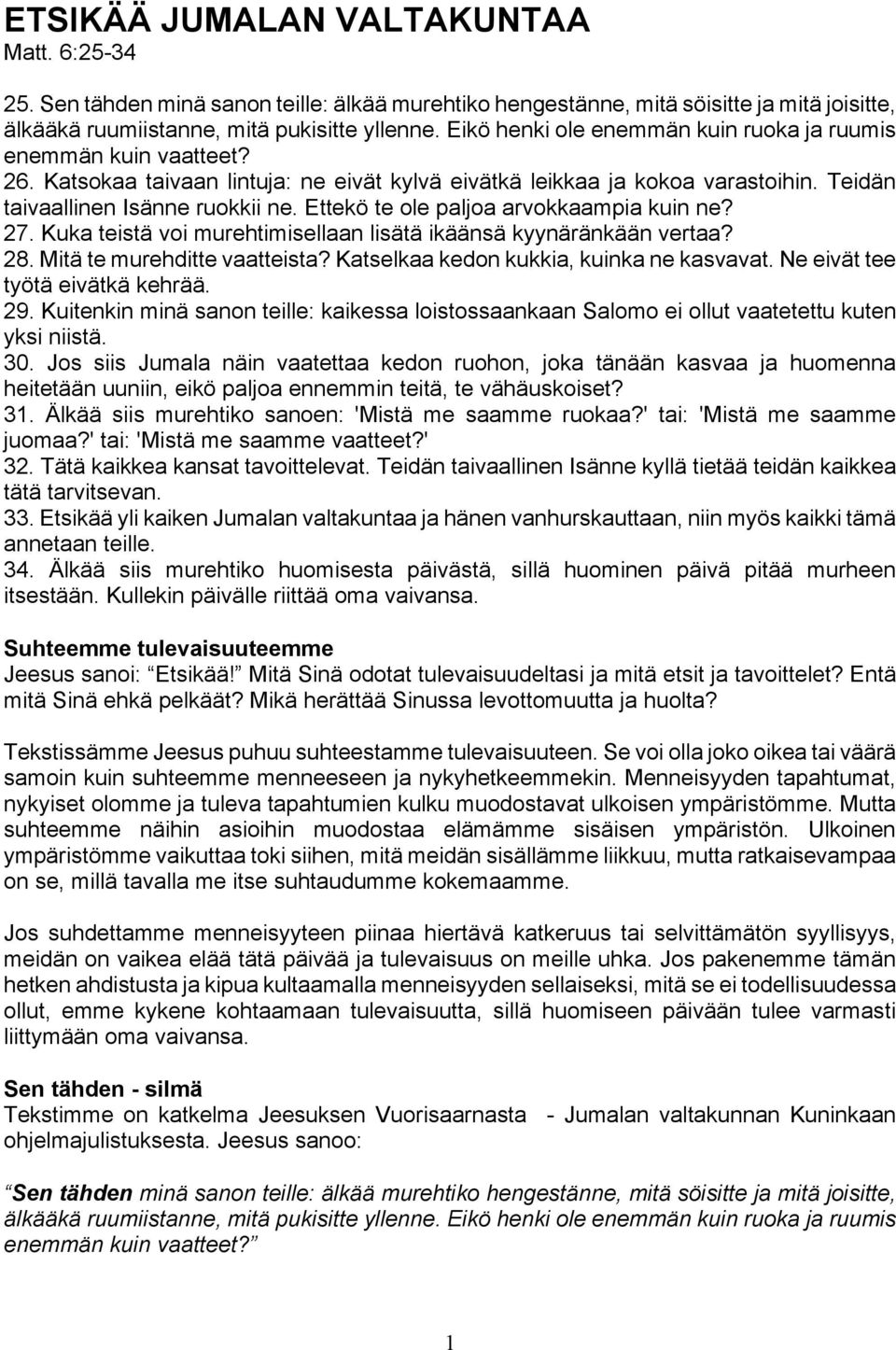 Ettekö te ole paljoa arvokkaampia kuin ne? 27. Kuka teistä voi murehtimisellaan lisätä ikäänsä kyynäränkään vertaa? 28. Mitä te murehditte vaatteista? Katselkaa kedon kukkia, kuinka ne kasvavat.