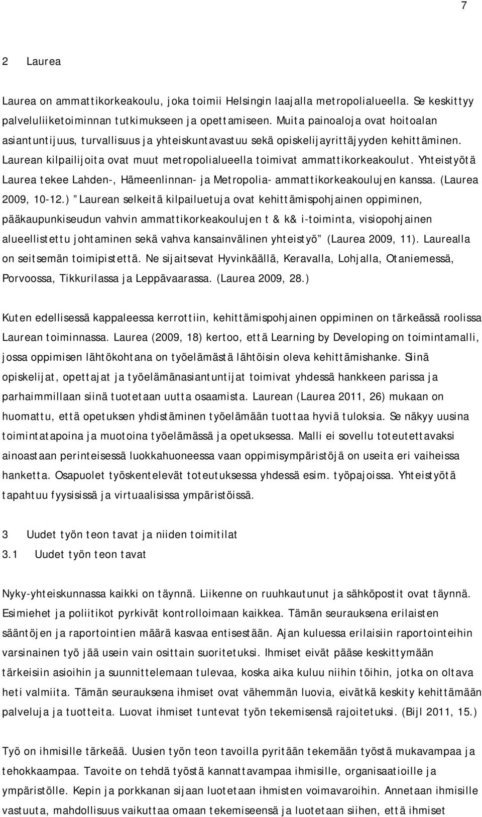 Laurean kilpailijoita ovat muut metropolialueella toimivat ammattikorkeakoulut. Yhteistyötä Laurea tekee Lahden-, Hämeenlinnan- ja Metropolia- ammattikorkeakoulujen kanssa. (Laurea 2009, 10-12.