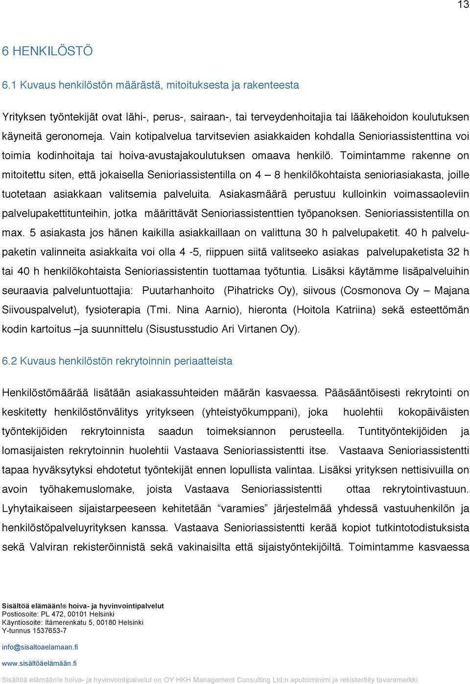 Toimintamme rakenne on mitoitettu siten, että jokaisella Senioriassistentilla on 4 8 henkilökohtaista senioriasiakasta, joille tuotetaan asiakkaan valitsemia palveluita.