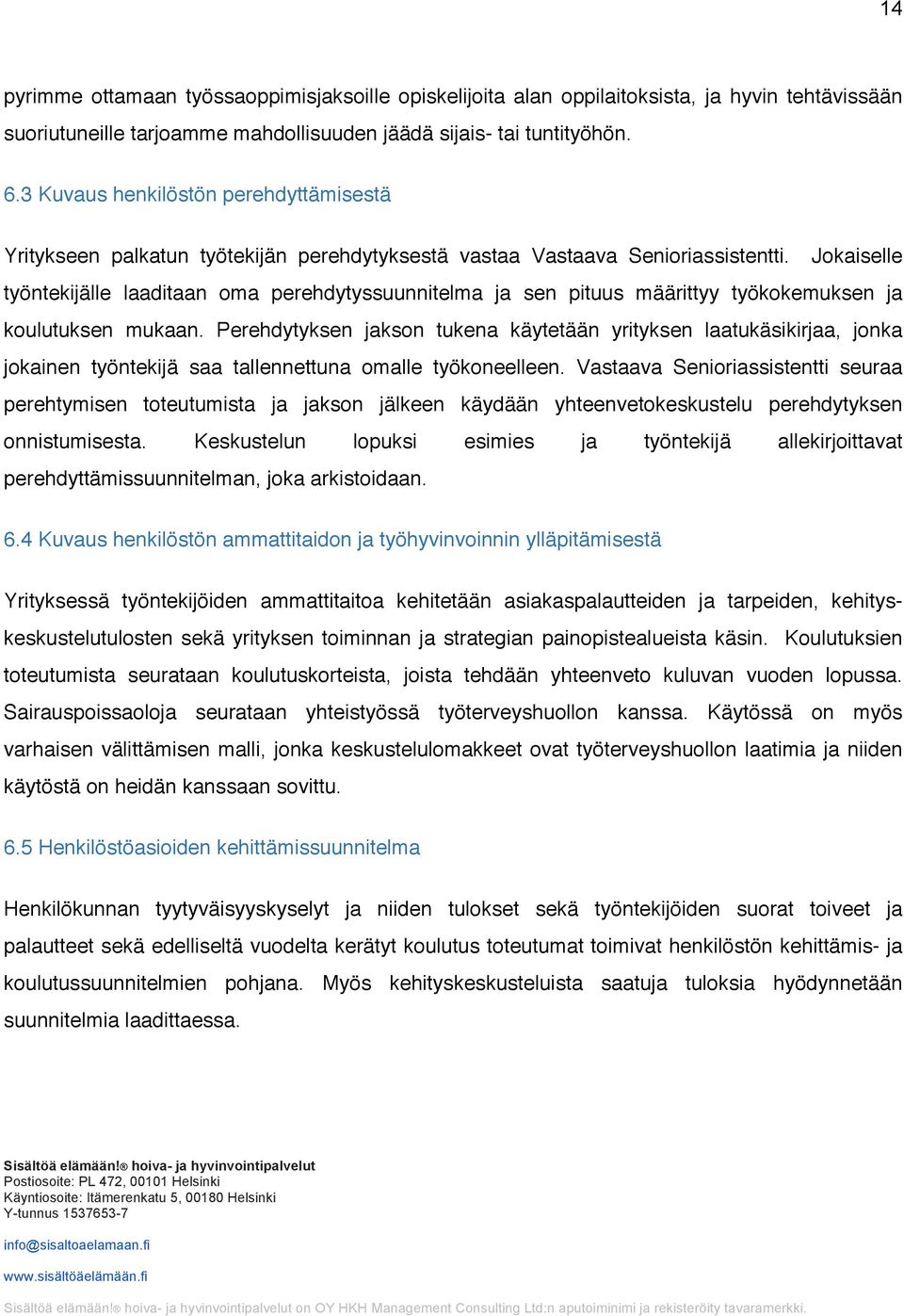 Jokaiselle työntekijälle laaditaan oma perehdytyssuunnitelma ja sen pituus määrittyy työkokemuksen ja koulutuksen mukaan.