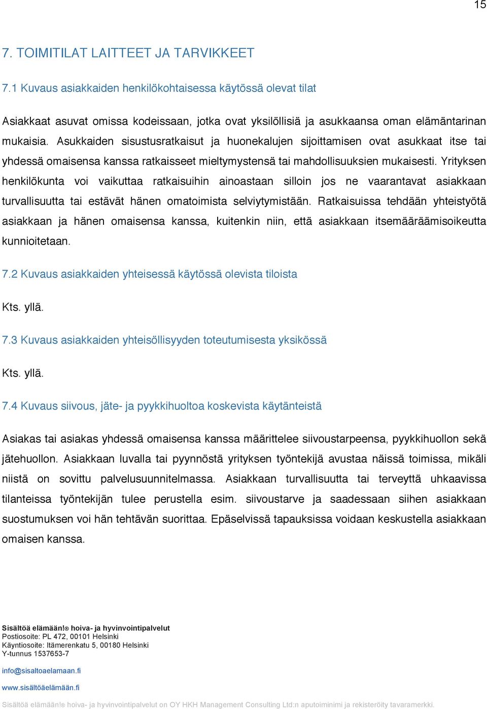 Asukkaiden sisustusratkaisut ja huonekalujen sijoittamisen ovat asukkaat itse tai yhdessä omaisensa kanssa ratkaisseet mieltymystensä tai mahdollisuuksien mukaisesti.