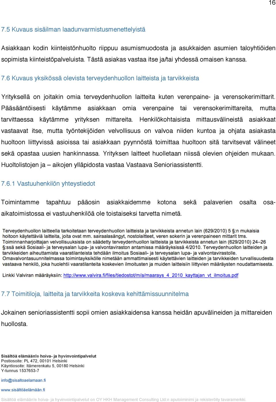 6 Kuvaus yksikössä olevista terveydenhuollon laitteista ja tarvikkeista Yrityksellä on joitakin omia terveydenhuollon laitteita kuten verenpaine- ja verensokerimittarit.