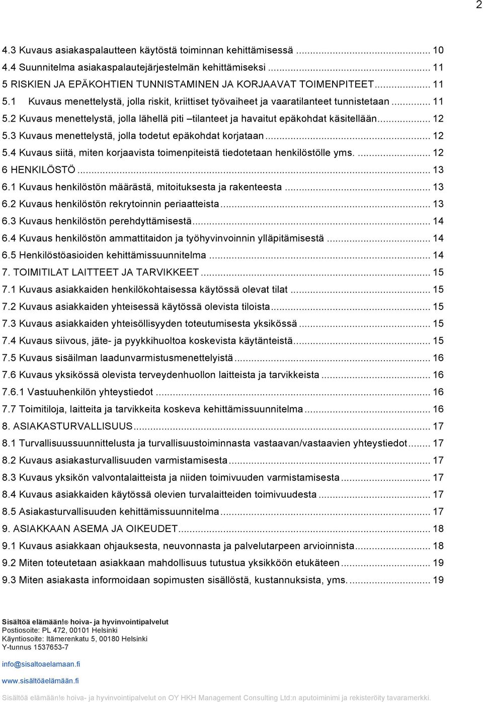 3 Kuvaus menettelystä, jolla todetut epäkohdat korjataan... 12 5.4 Kuvaus siitä, miten korjaavista toimenpiteistä tiedotetaan henkilöstölle yms.... 12 6 HENKILÖSTÖ... 13 6.