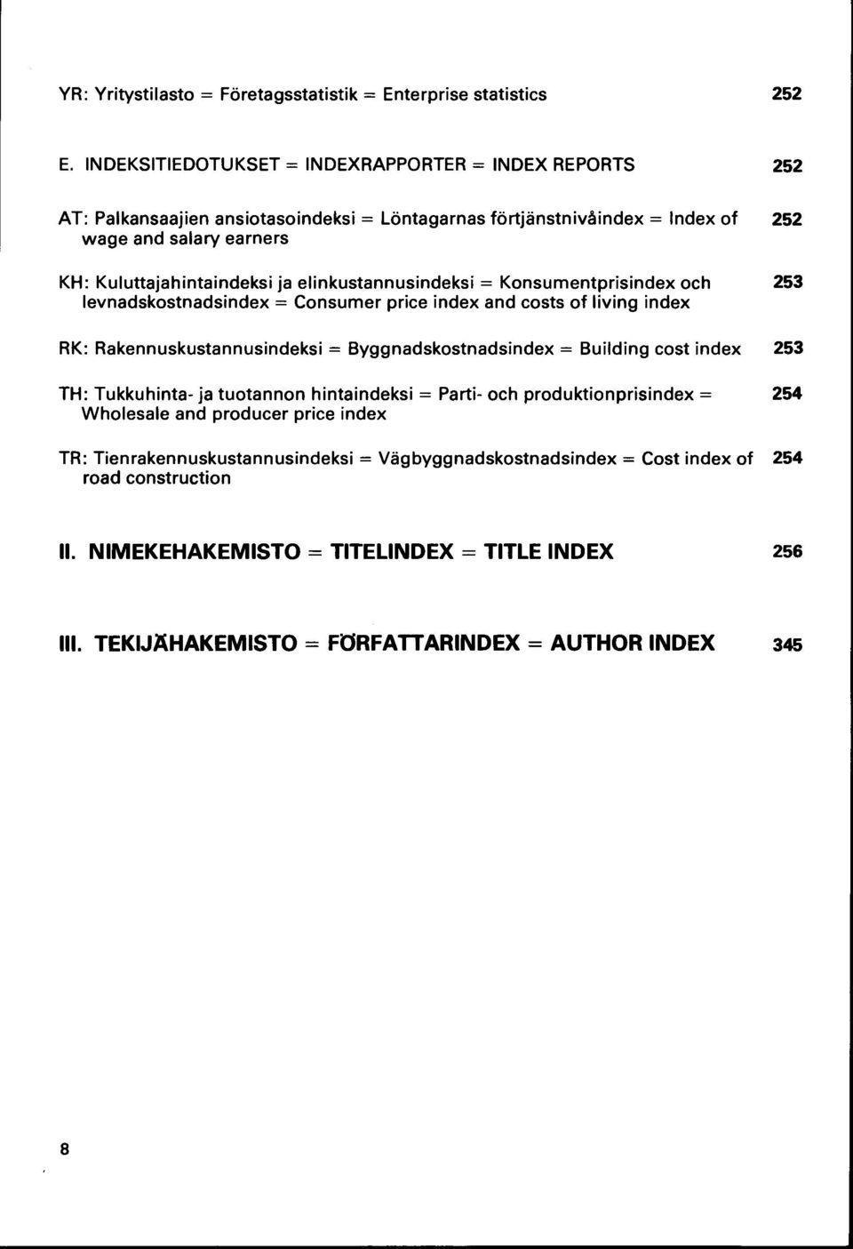 elinkustannusindeksi = K onsum entprisindex och 253 levnadskostnadsindex = Consum er price index and costs o f living index RK: Rakennuskustannusindeksi = B yggnadskostnadsindex = B uilding cost