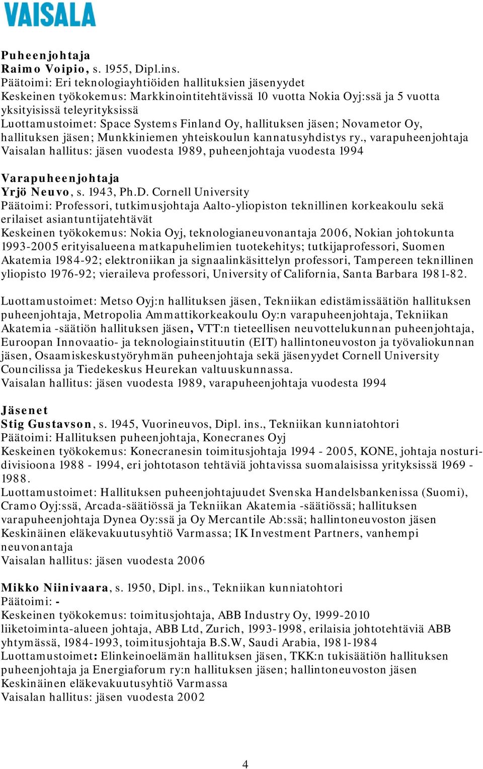 Finland Oy, hallituksen jäsen; Novametor Oy, hallituksen jäsen; Munkkiniemen yhteiskoulun kannatusyhdistys ry.