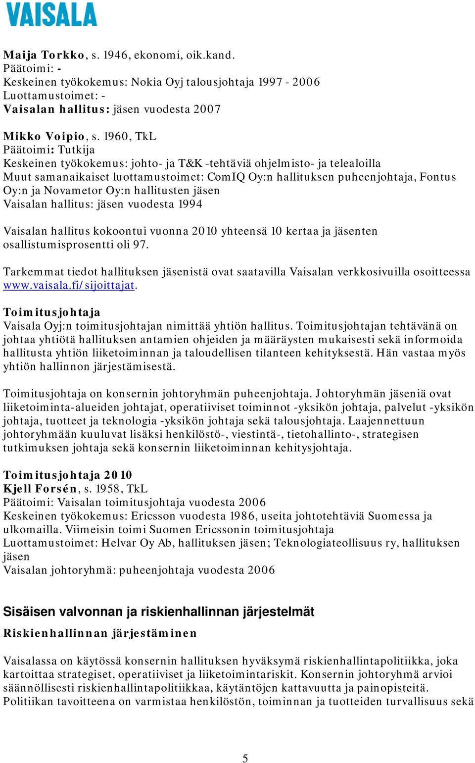 Oy:n hallitusten jäsen Vaisalan hallitus: jäsen vuodesta 1994 Vaisalan hallitus kokoontui vuonna 2010 yhteensä 10 kertaa ja jäsenten osallistumisprosentti oli 97.