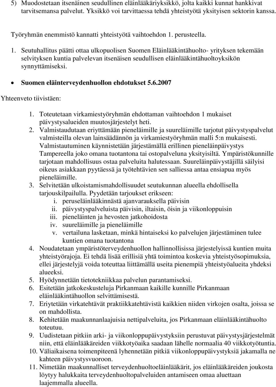 perusteella. 1. Seutuhallitus päätti ottaa ulkopuolisen Suomen Eläinlääkintähuolto- yrityksen tekemään selvityksen kuntia palvelevan itsenäisen seudullisen eläinlääkintähuoltoyksikön synnyttämiseksi.