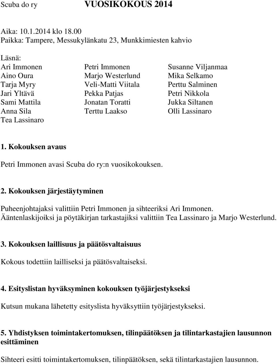 Jari Yltävä Pekka Patjas Petri Nikkola Sami Mattila Jonatan Toratti Jukka Siltanen Anna Sila Terttu Laakso Olli Lassinaro Tea Lassinaro 1.