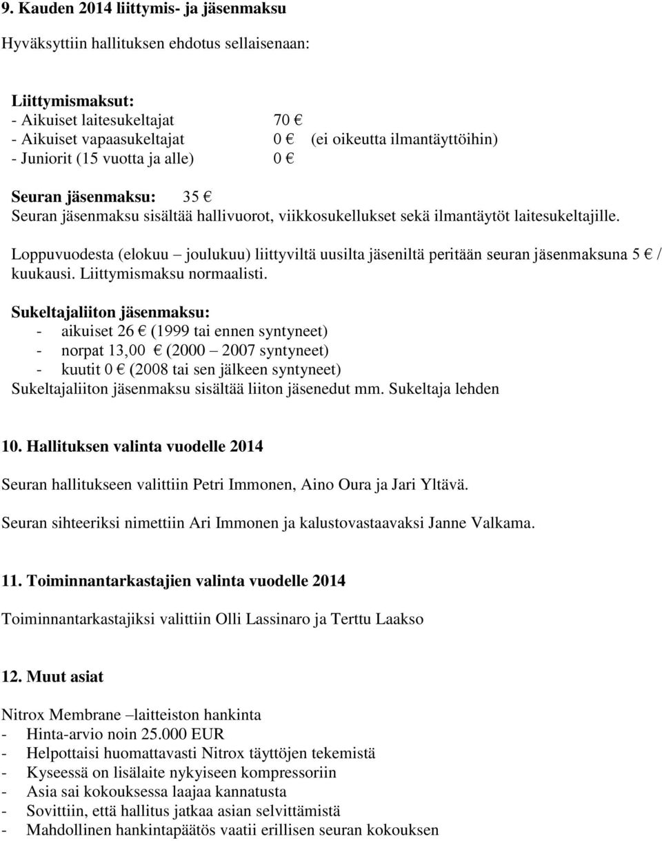 Loppuvuodesta (elokuu joulukuu) liittyviltä uusilta jäseniltä peritään seuran jäsenmaksuna 5 / kuukausi. Liittymismaksu normaalisti.