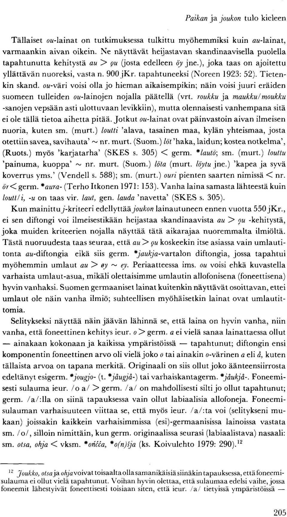 tapahtuneeksi (Noreen 1923: 52). Tietenkin skand. ow-väri voisi olla jo hieman aikaisempikin; näin voisi juuri eräiden suomeen tulleiden ow-lainojen nojalla päätellä (vrt.