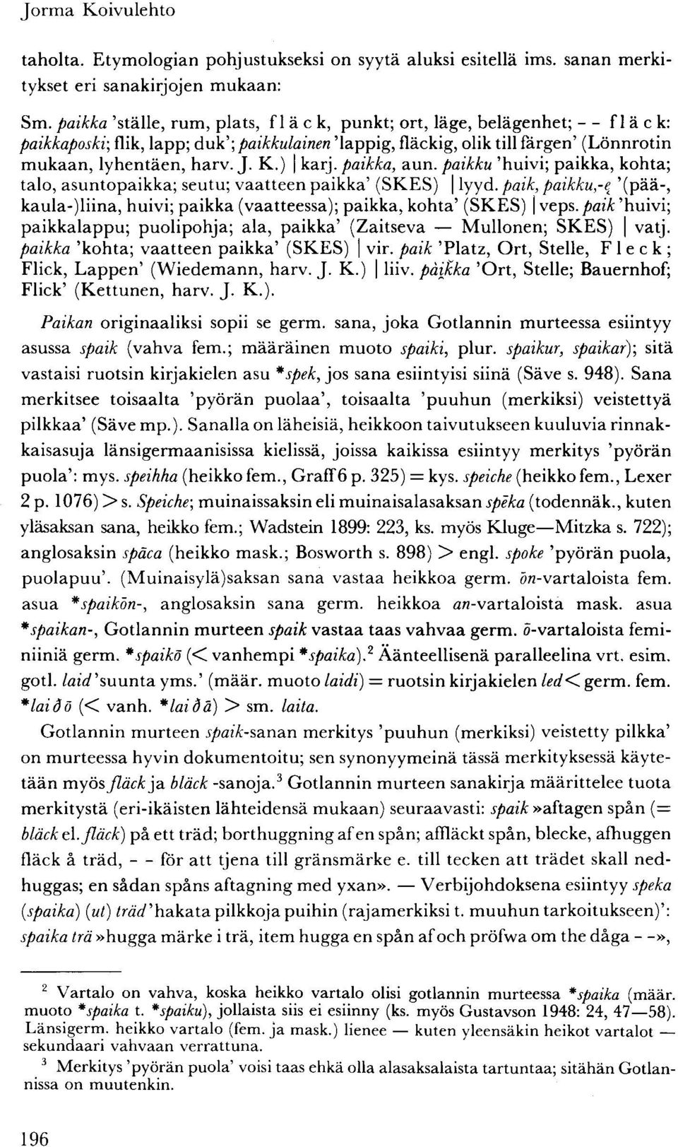 K.) karj. paikka, aun. paikku 'huivi; paikka, kohta; talo, asuntopaikka; seutu; vaatteen paikka' (SKES) lyyd.