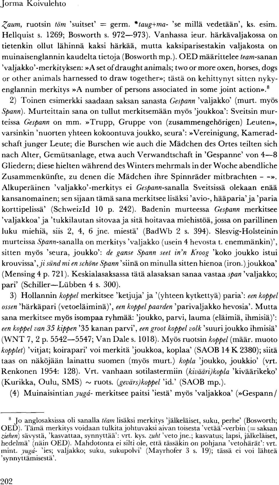 OED määrittelee team-sanan 'valjakko'-merkityksen:»a set of draught animals; two or more oxen, horses, dogs or other animals harnessed to dravv together»; tästä on kehittynyt sitten nykyenglannin