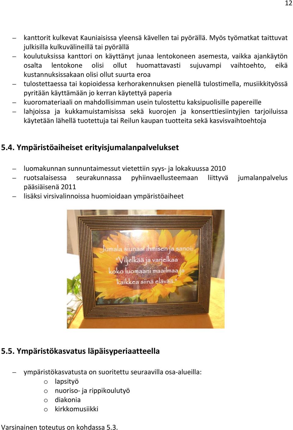 vaihtoehto, eikä kustannuksissakaan olisi ollut suurta eroa tulostettaessa tai kopioidessa kerhorakennuksen pienellä tulostimella, musiikkityössä pyritään käyttämään jo kerran käytettyä paperia