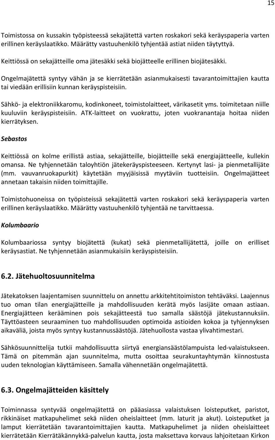 Ongelmajätettä syntyy vähän ja se kierrätetään asianmukaisesti tavarantoimittajien kautta tai viedään erillisiin kunnan keräyspisteisiin.