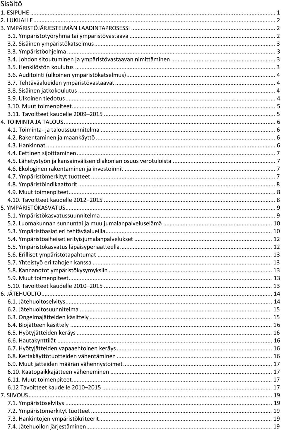 Sisäinen jatkokoulutus... 4 3.9. Ulkoinen tiedotus... 4 3.10. Muut toimenpiteet... 5 3.11. Tavoitteet kaudelle 2009 2015... 5 4. TOIMINTA JA TALOUS... 6 4.1. Toiminta ja taloussuunnitelma... 6 4.2. Rakentaminen ja maankäyttö.