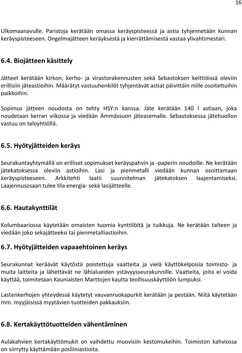 Määrätyt vastuuhenkilöt tyhjentävät astiat päivittäin niille osoitettuihin paikkoihin. Sopimus jätteen noudosta on tehty HSY:n kanssa.