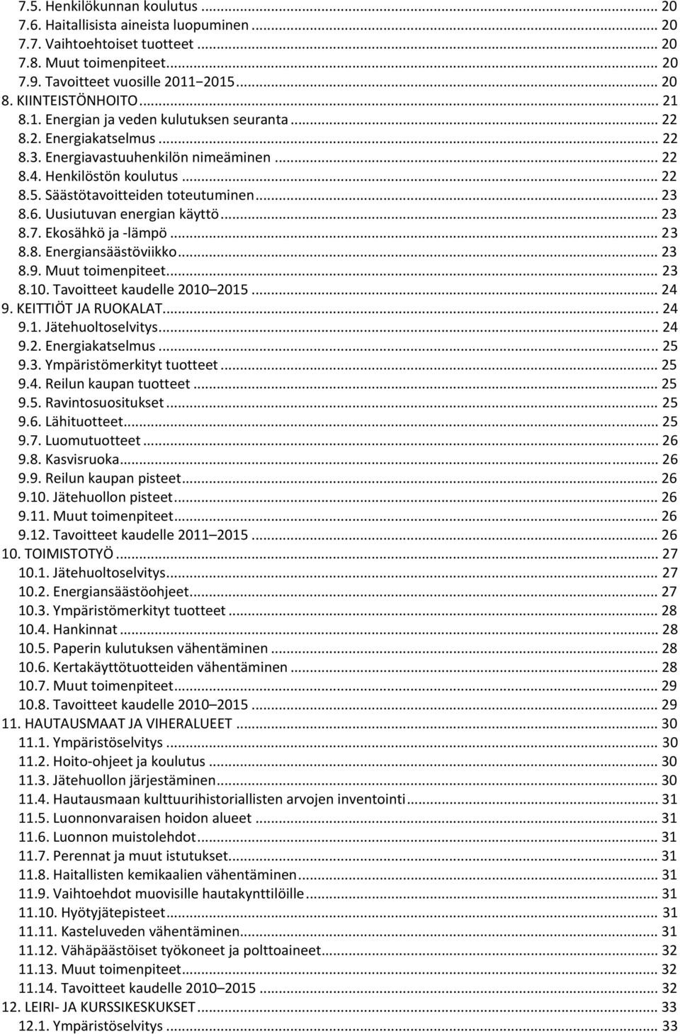 Säästötavoitteiden toteutuminen... 23 8.6. Uusiutuvan energian käyttö... 23 8.7. Ekosähkö ja lämpö... 23 8.8. Energiansäästöviikko... 23 8.9. Muut toimenpiteet... 23 8.10.
