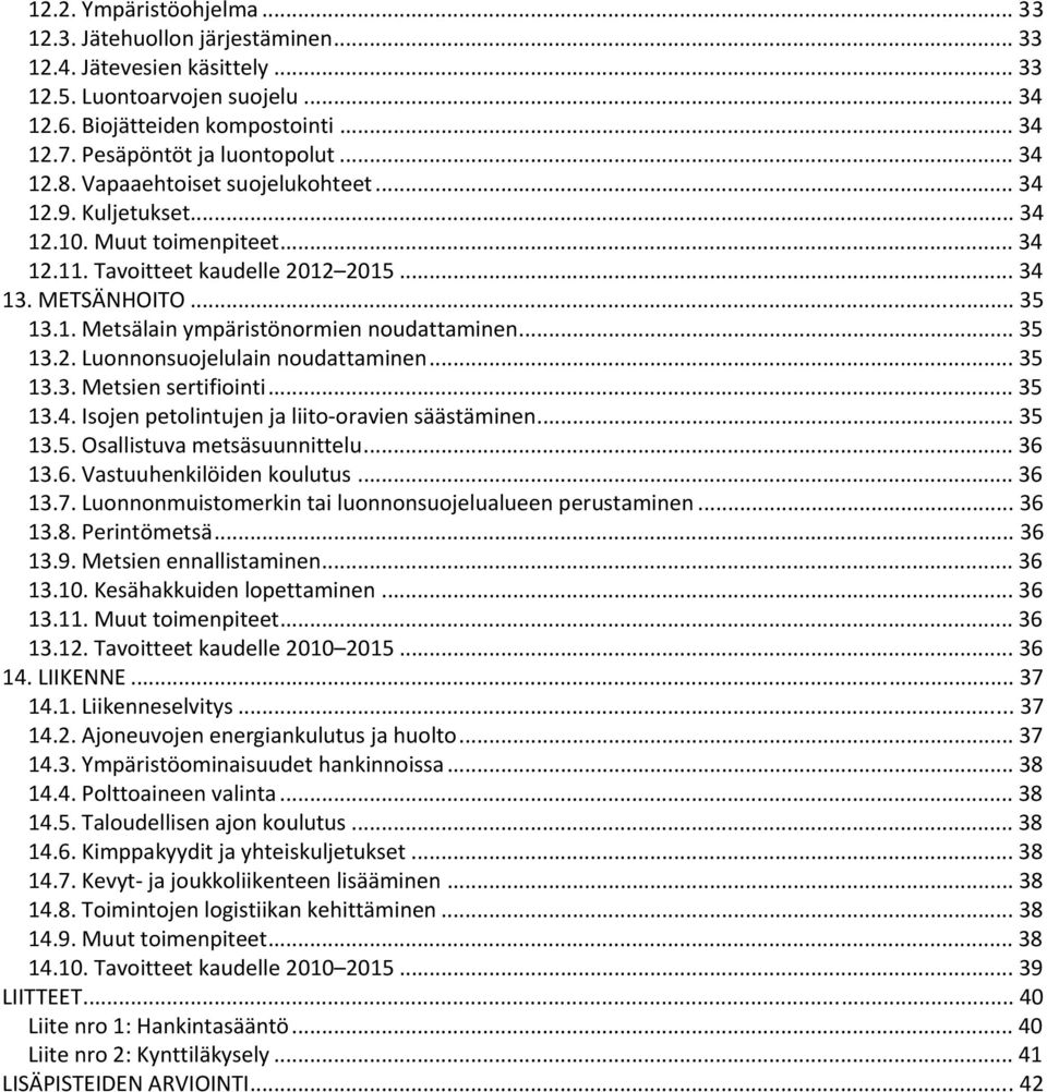 .. 35 13.2. Luonnonsuojelulain noudattaminen... 35 13.3. Metsien sertifiointi... 35 13.4. Isojen petolintujen ja liito oravien säästäminen... 35 13.5. Osallistuva metsäsuunnittelu... 36 