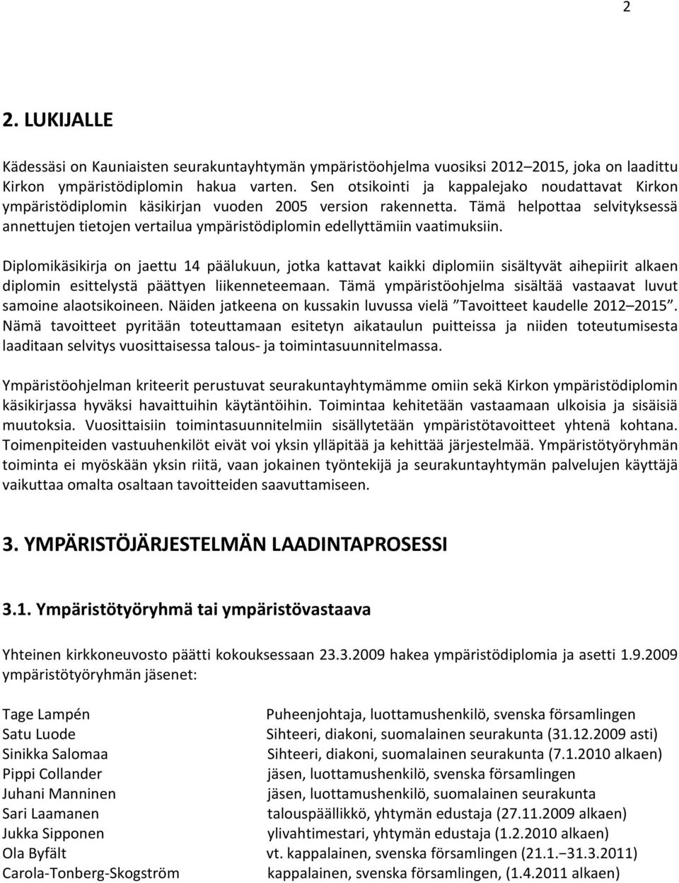 Tämä helpottaa selvityksessä annettujen tietojen vertailua ympäristödiplomin edellyttämiin vaatimuksiin.