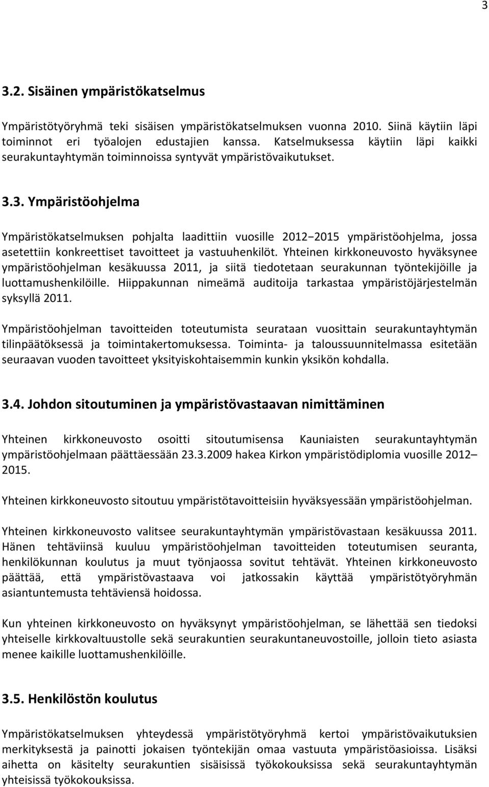 3. Ympäristöohjelma Ympäristökatselmuksen pohjalta laadittiin vuosille 2012 2015 ympäristöohjelma, jossa asetettiin konkreettiset tavoitteet ja vastuuhenkilöt.
