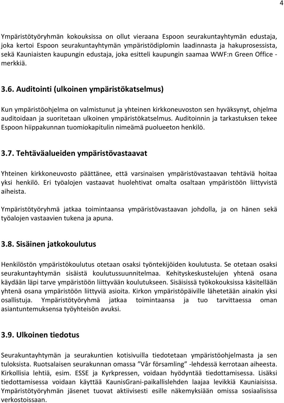 Auditointi (ulkoinen ympäristökatselmus) Kun ympäristöohjelma on valmistunut ja yhteinen kirkkoneuvoston sen hyväksynyt, ohjelma auditoidaan ja suoritetaan ulkoinen ympäristökatselmus.