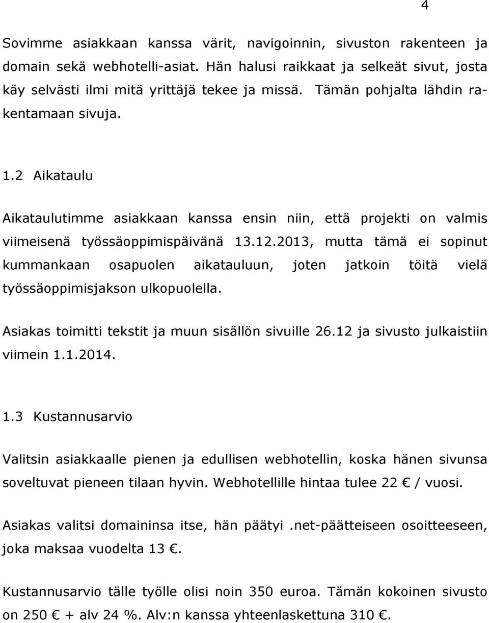 2013, mutta tämä ei sopinut kummankaan osapuolen aikatauluun, joten jatkoin töitä vielä työssäoppimisjakson ulkopuolella. Asiakas toimitti tekstit ja muun sisällön sivuille 26.