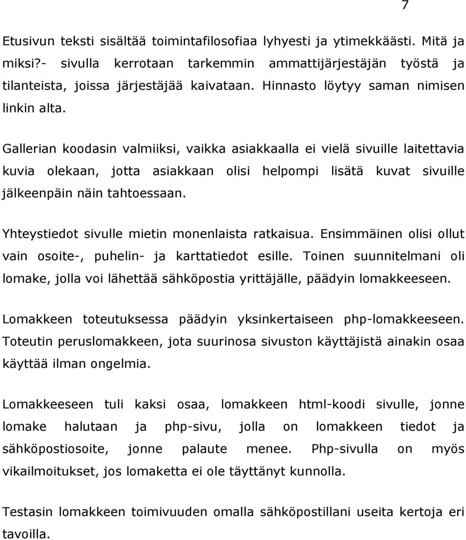 Gallerian koodasin valmiiksi, vaikka asiakkaalla ei vielä sivuille laitettavia kuvia olekaan, jotta asiakkaan olisi helpompi lisätä kuvat sivuille jälkeenpäin näin tahtoessaan.