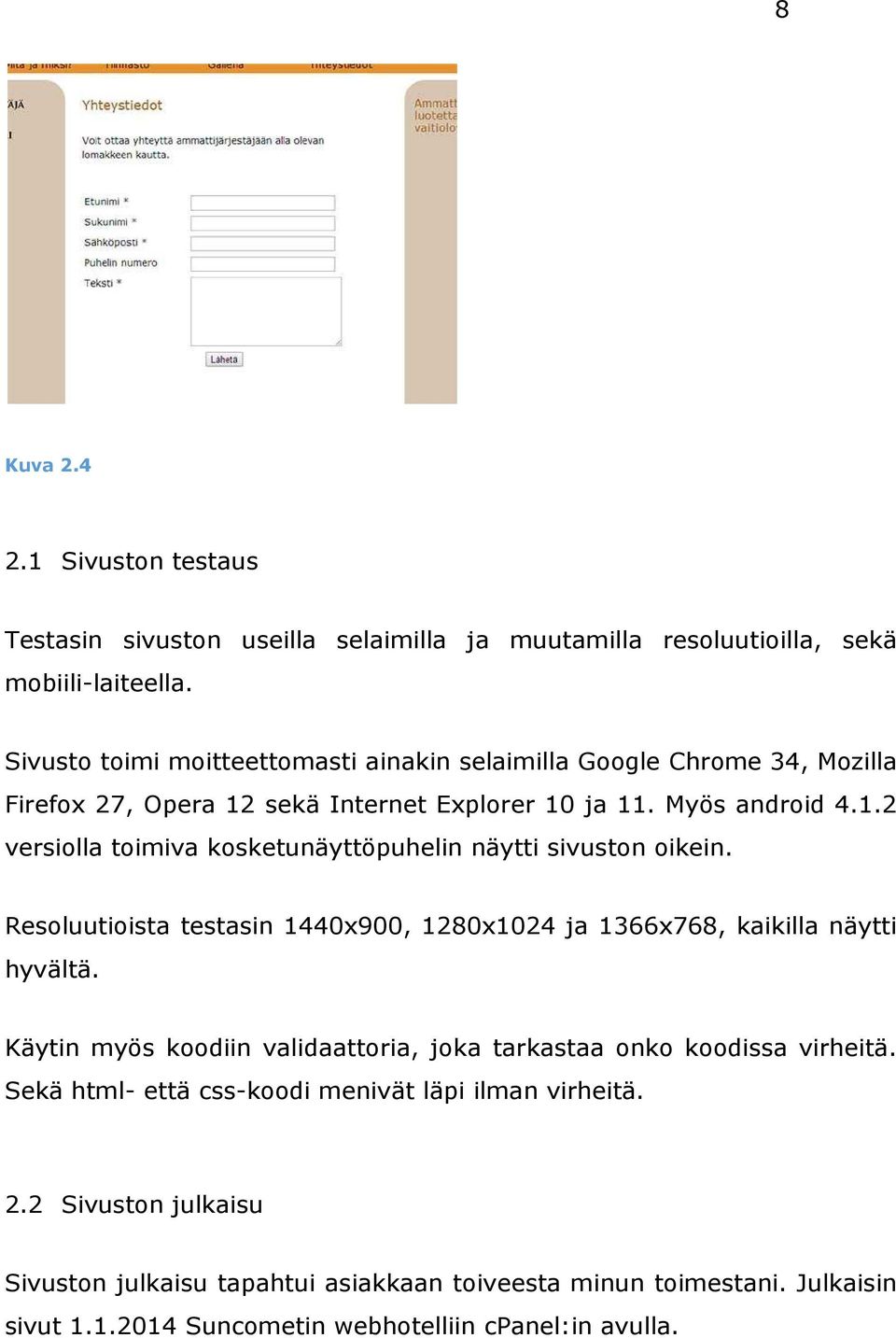 Resoluutioista testasin 1440x900, 1280x1024 ja 1366x768, kaikilla näytti hyvältä. Käytin myös koodiin validaattoria, joka tarkastaa onko koodissa virheitä.