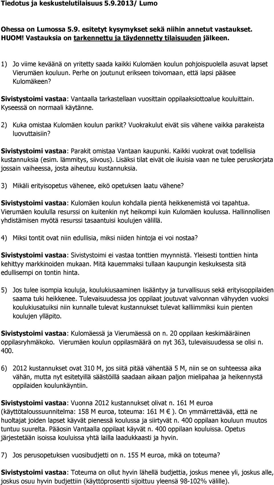 Sivistystoimi vastaa: Vantaalla tarkastellaan vuosittain oppilaaksiottoalue kouluittain. Kyseessä on normaali käytänne. 2) Kuka omistaa Kulomäen koulun parikit?