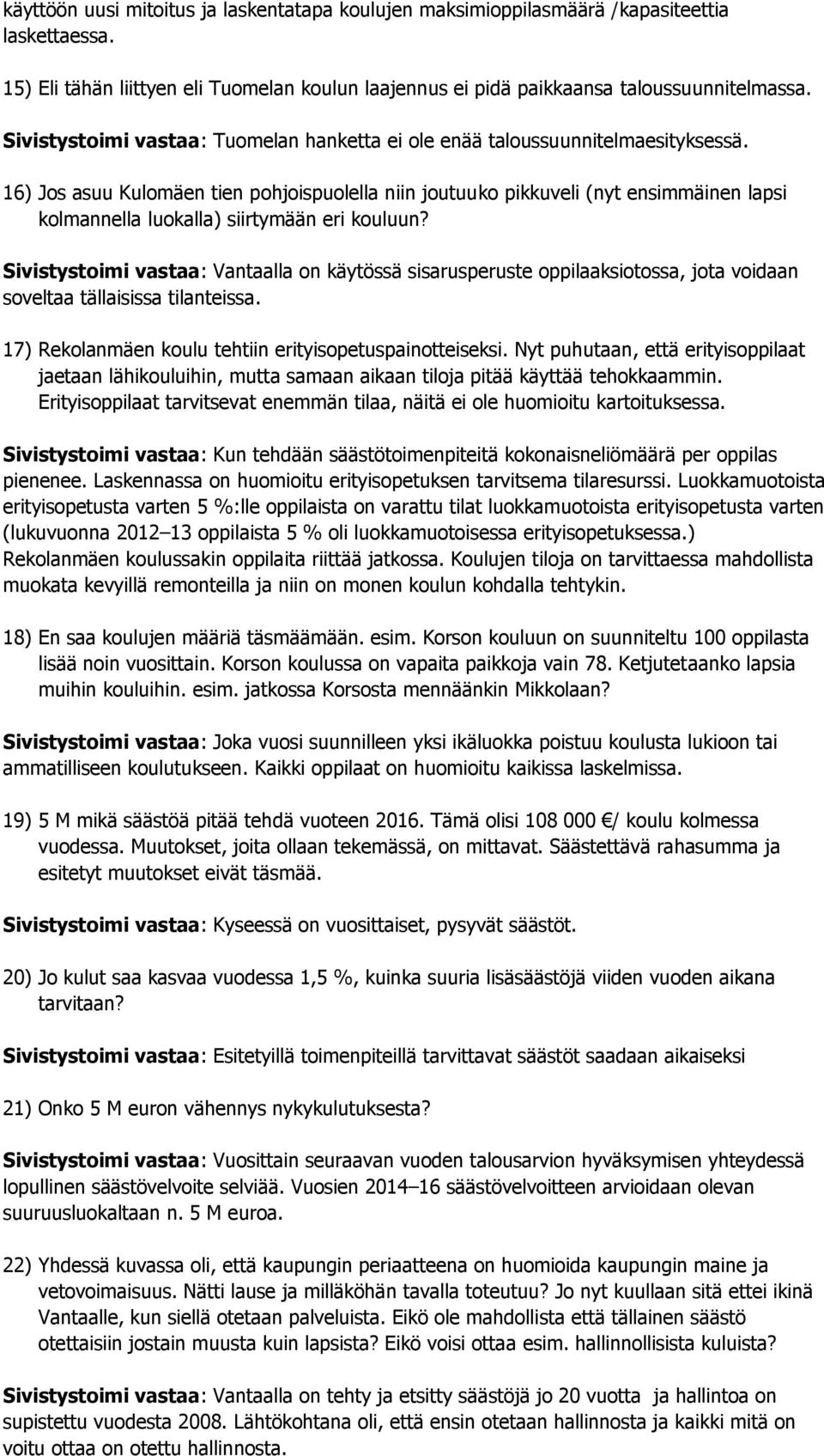 16) Jos asuu Kulomäen tien pohjoispuolella niin joutuuko pikkuveli (nyt ensimmäinen lapsi kolmannella luokalla) siirtymään eri kouluun?