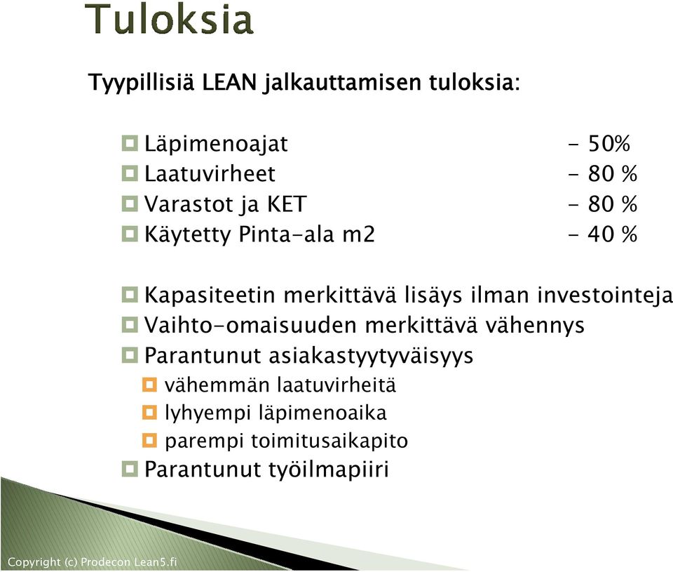 ilman investointeja Vaihto-omaisuuden merkittävä vähennys Parantunut