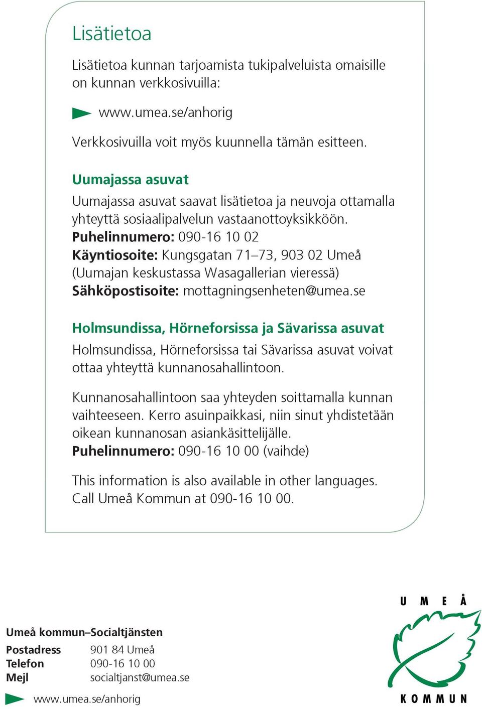 Puhelinnumero: 090-16 10 02 Käyntiosoite: Kungsgatan 71 73, 903 02 Umeå (Uumajan keskustassa Wasagallerian vieressä) Sähköpostisoite: mottagningsenheten@umea.