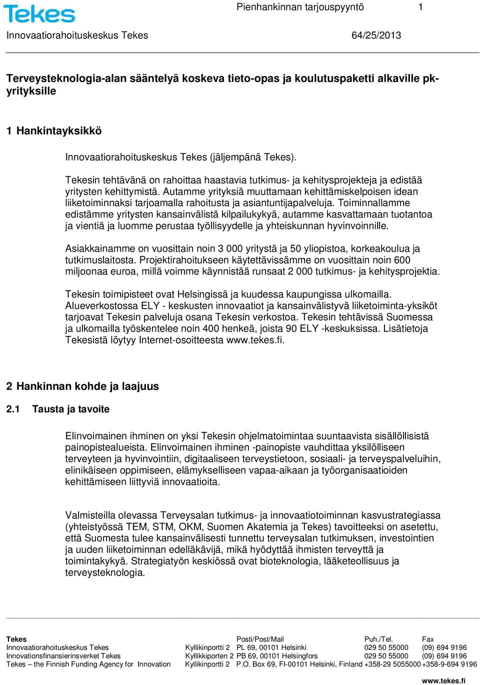 Autamme yrityksiä muuttamaan kehittämiskelpoisen idean liiketoiminnaksi tarjoamalla rahoitusta ja asiantuntijapalveluja.