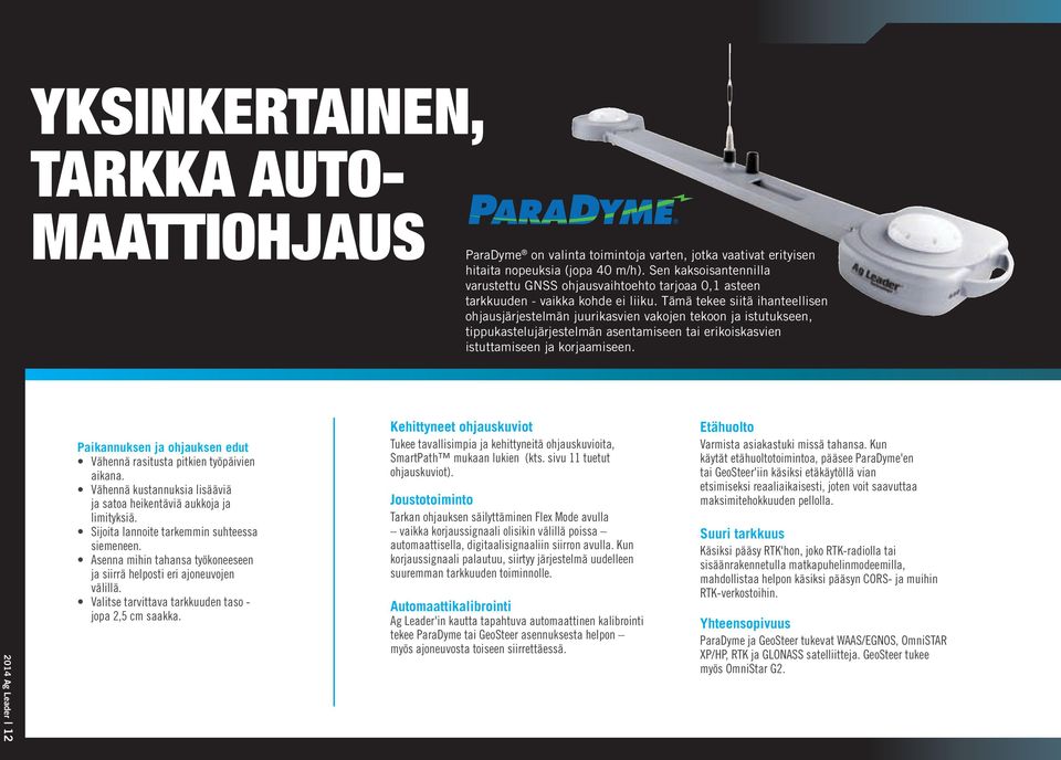 Tämä tekee siitä ihanteellisen ohjausjärjestelmän juurikasvien vakojen tekoon ja istutukseen, tippukastelujärjestelmän asentamiseen tai erikoiskasvien istuttamiseen ja korjaamiseen.