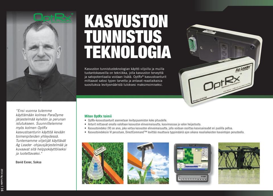 Ensi vuonna tulemme käyttämään kolmea ParaDyme järjestelmää kylvöön ja perunan istutukseen. Suunnittelemme myös kolmen OptRx kasvustoanturin käyttöä kevään toimenpiteiden yhteydessä.