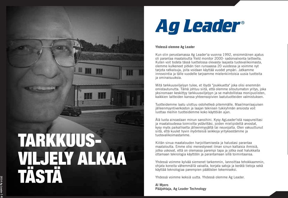 Jatkamme innovointia ja tälle vuodelle tarjoamme mielenkiintoisia uusia tuotteita ja ominaisuuksia. Mitä tarkkuusviljelyyn tulee, et löydä "joukkuetta" joka olisi enemmän omistautunutta.
