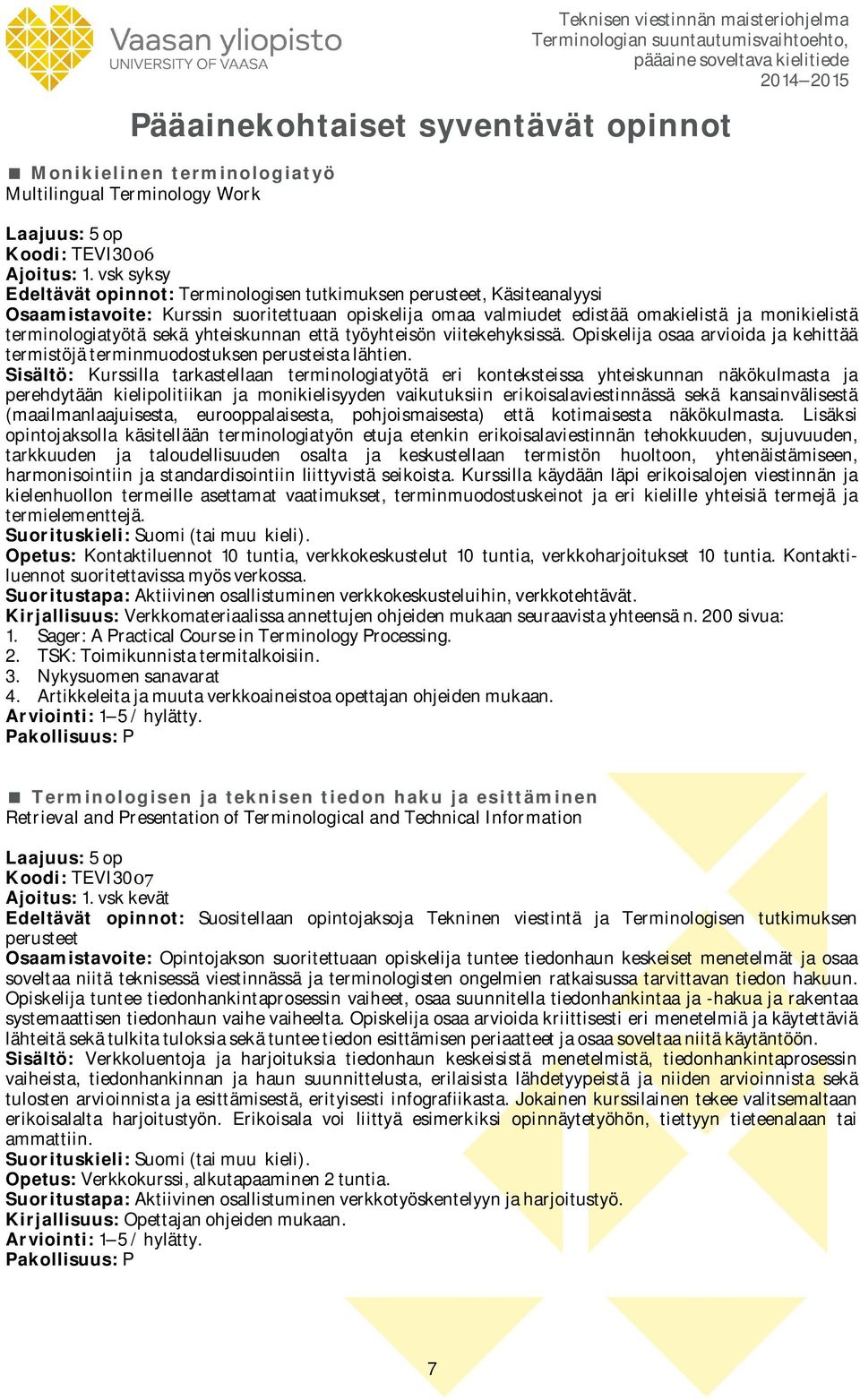 sekä yhteiskunnan että työyhteisön viitekehyksissä. Opiskelija osaa arvioida ja kehittää termistöjä terminmuodostuksen perusteista lähtien.