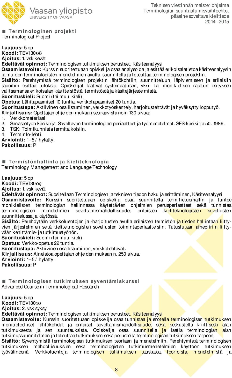 muiden terminologisten menetelmien avulla, suunnitella ja toteuttaa terminologisen projektin.