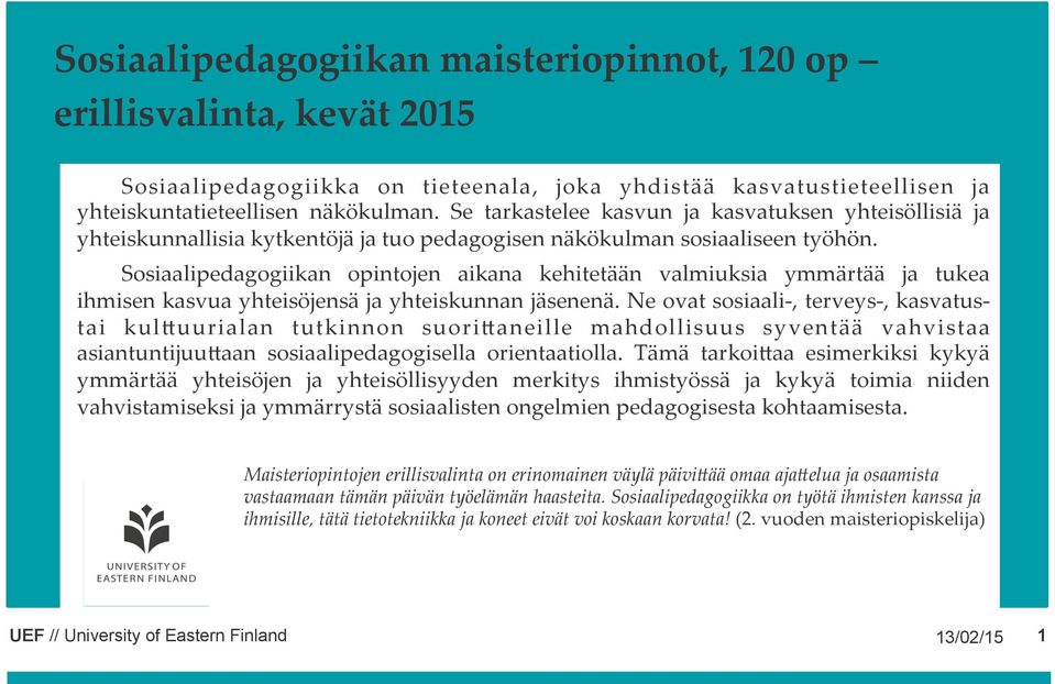 Sosiaalipedagogiikan opintojen aikana kehitetään valmiuksia ymmärtää ja tukea ihmisen kasvua yhteisöjensä ja yhteiskunnan jäsenenä.