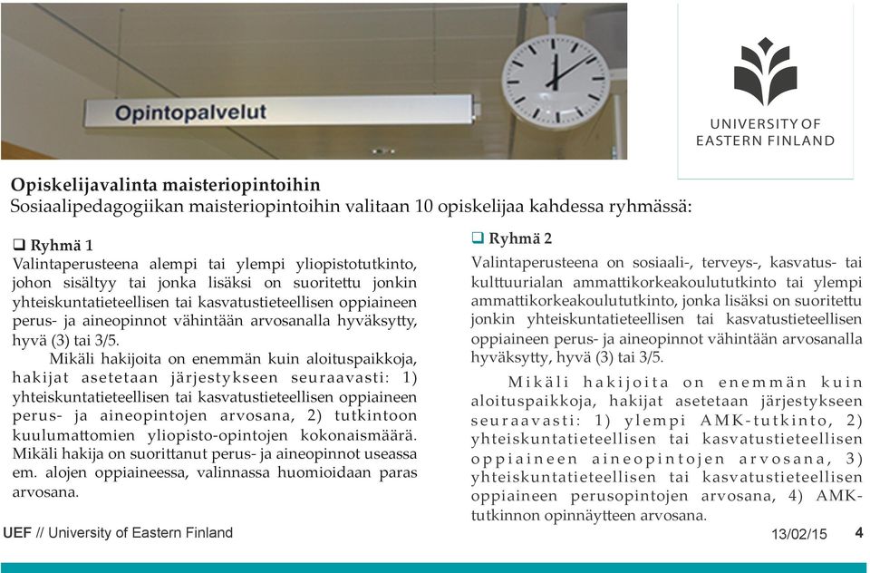 Mikäli hakijoita on enemmän kuin aloituspaikkoja, hakijat asetetaan järjestykseen seuraavasti: 1) yhteiskuntatieteellisen tai kasvatustieteellisen oppiaineen perus- ja aineopintojen arvosana, 2)