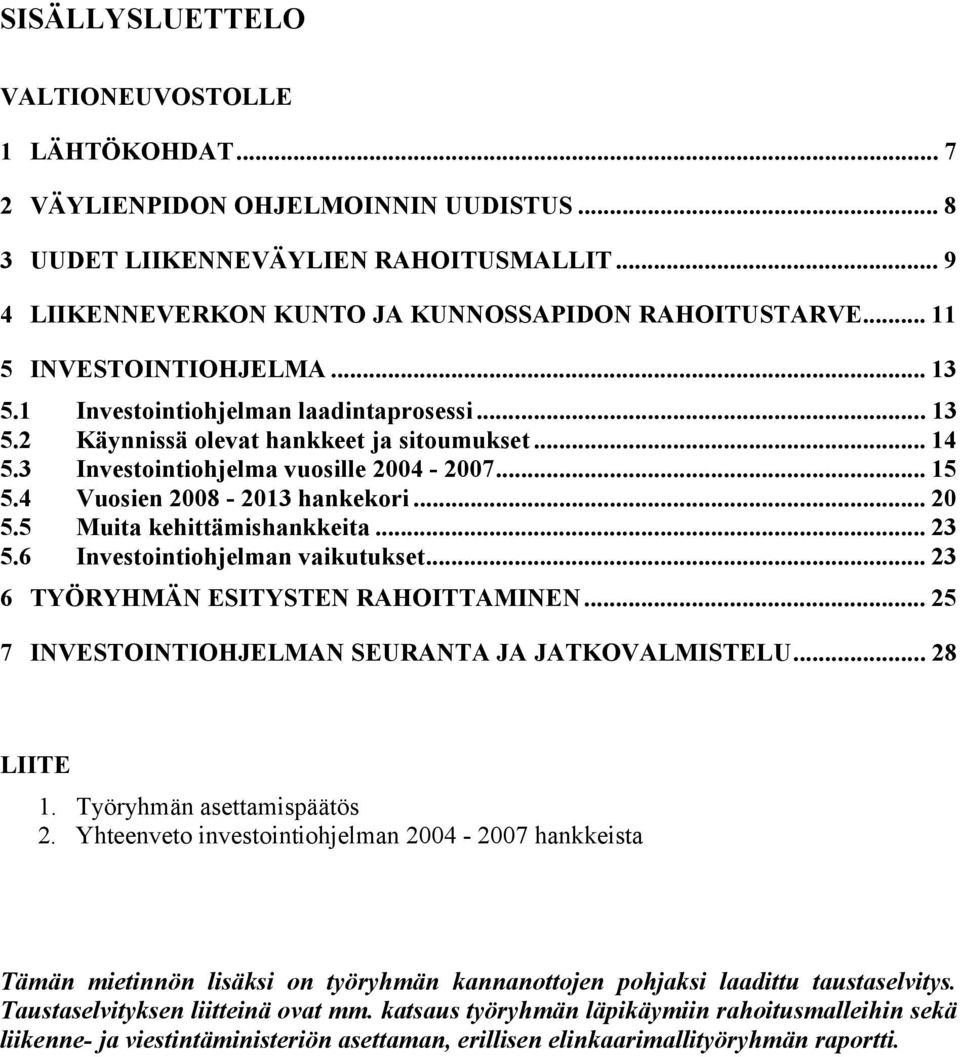 4 Vuosien 2008-2013 hankekori... 20 5.5 Muita kehittämishankkeita... 23 5.6 Investointiohjelman vaikutukset... 23 6 TYÖRYHMÄN ESITYSTEN RAHOITTAMINEN.