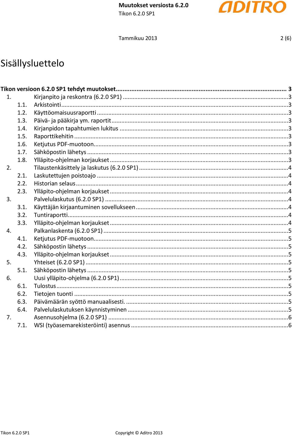 Tilaustenkäsittely ja laskutus (6.2.0 SP1)... 4 2.1. Laskutettujen poistoajo... 4 2.2. Historian selaus... 4 2.3. Ylläpito-ohjelman korjaukset... 4 3. Palvelulaskutus (6.2.0 SP1)... 4 3.1. Käyttäjän kirjaantuminen sovellukseen.