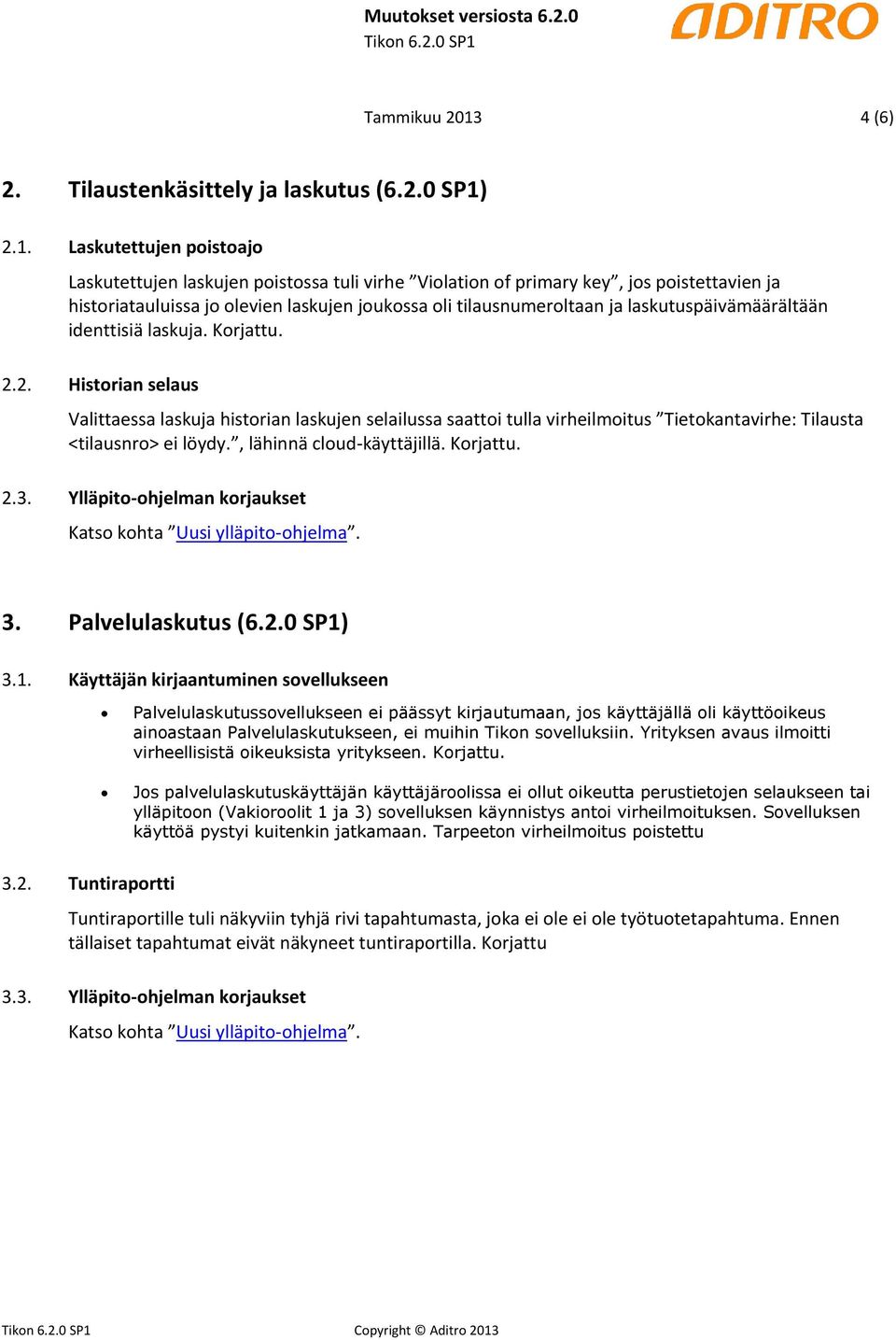 2.1. Laskutettujen poistoajo Laskutettujen laskujen poistossa tuli virhe Violation of primary key, jos poistettavien ja historiatauluissa jo olevien laskujen joukossa oli tilausnumeroltaan ja