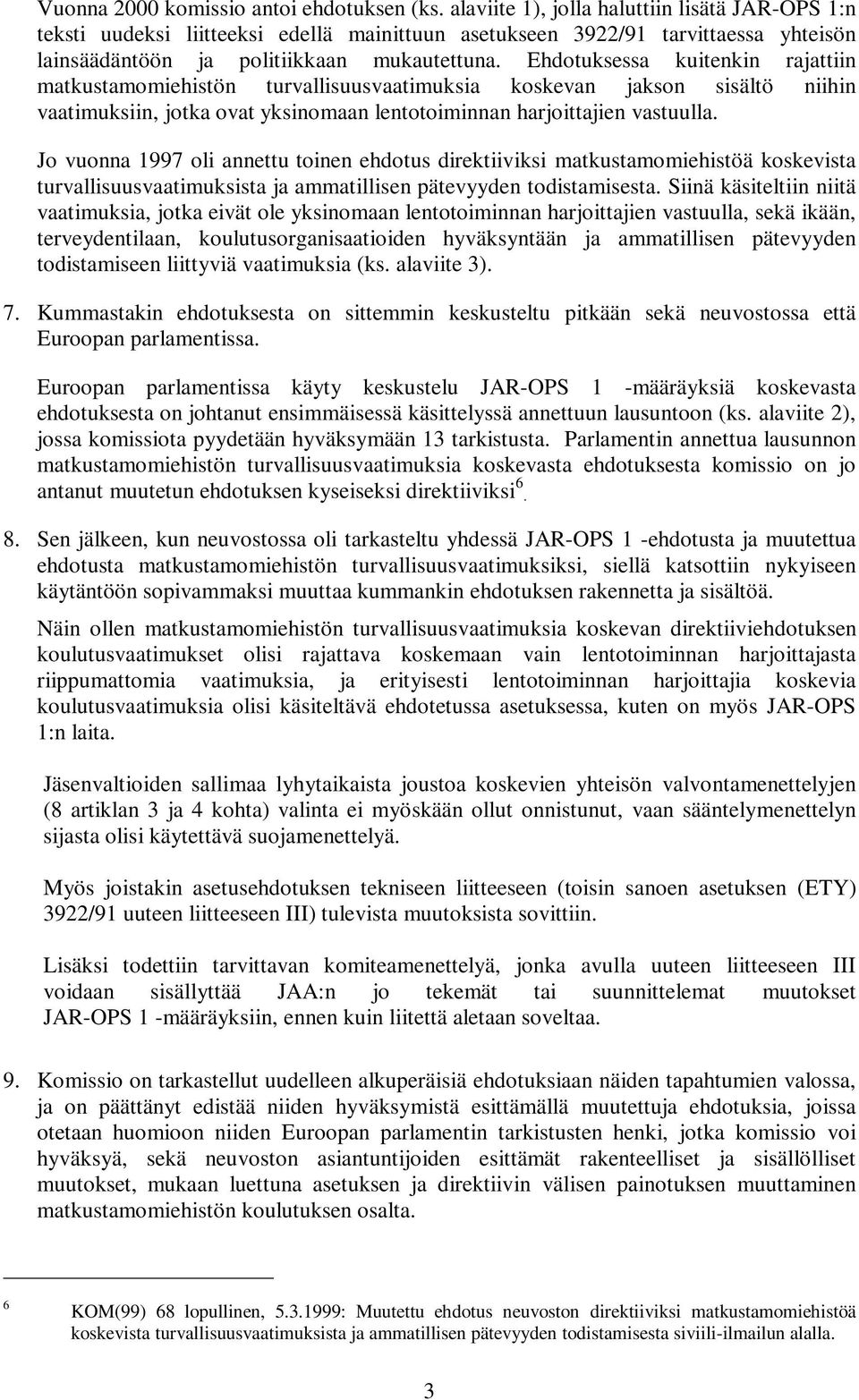 Ehdotuksessa kuitenkin rajattiin matkustamomiehistön turvallisuusvaatimuksia koskevan jakson sisältö niihin vaatimuksiin, jotka ovat yksinomaan lentotoiminnan harjoittajien vastuulla.