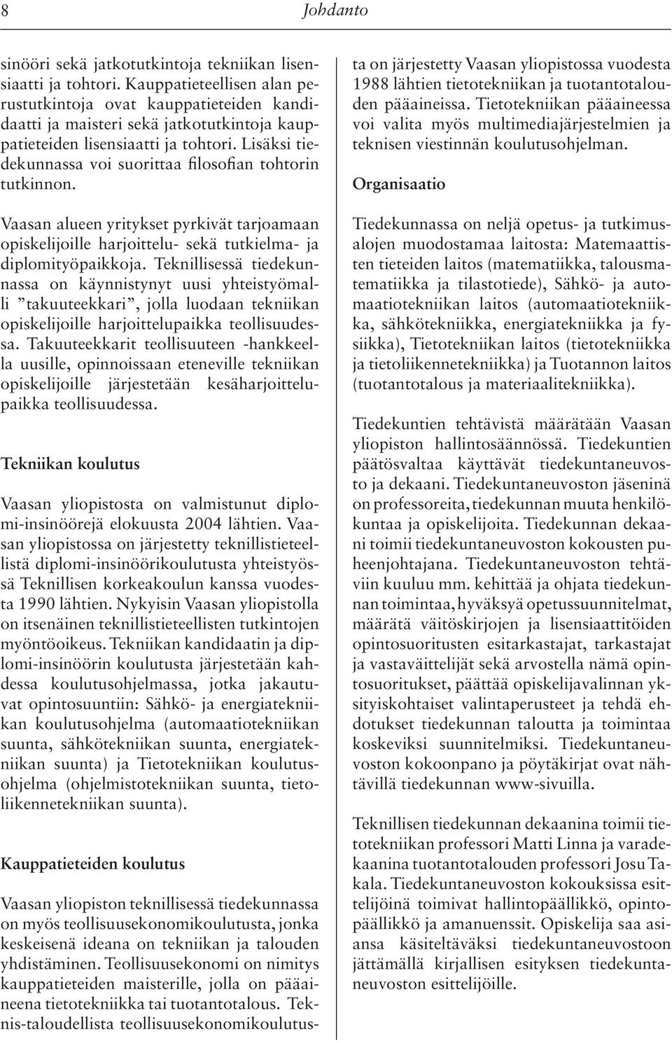 Lisäksi tiedekunnassa voi suorittaa filosofian tohtorin tutkinnon. Vaasan alueen yritykset pyrkivät tarjoamaan opiskelijoille harjoittelu- sekä tutkielma- ja diplomityöpaikkoja.