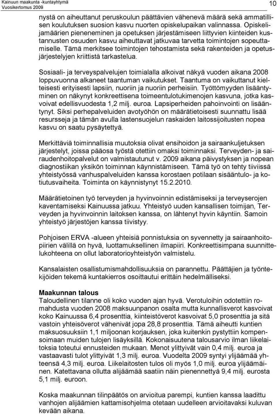 Tämä merkitsee toimintojen tehostamista sekä rakenteiden ja opetusjärjestelyjen kriittistä tarkastelua.