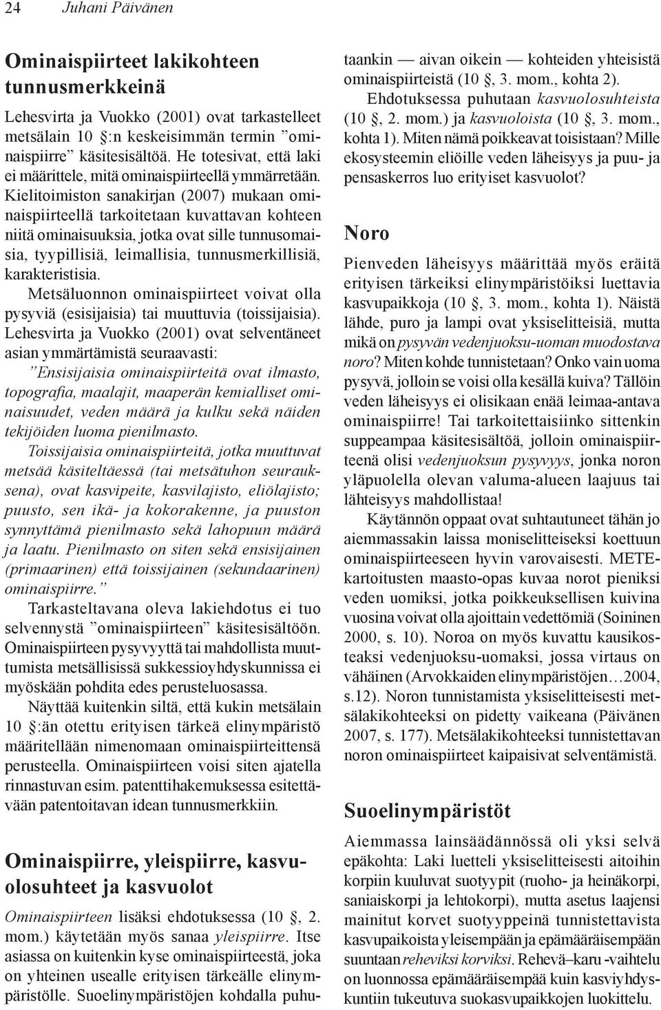 Kielitoimiston sanakirjan (2007) mukaan ominaispiirteellä tarkoitetaan kuvattavan kohteen niitä ominaisuuksia, jotka ovat sille tunnusomaisia, tyypillisiä, leimallisia, tunnusmerkillisiä,