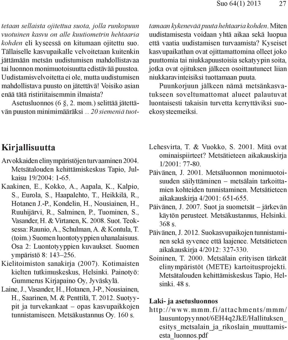 Uudistamisvelvoitetta ei ole, mutta uudistumisen mahdollistava puusto on jätettävä! Voisiko asian enää tätä ristiriitaisemmin ilmaista? Asetusluonnos (6, 2. mom.